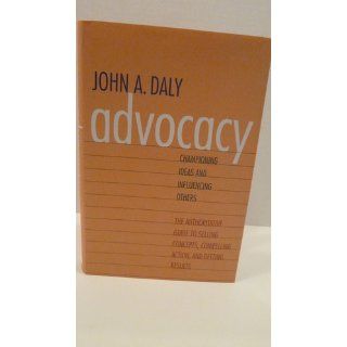 Advocacy Championing Ideas and Influencing Others (9780300167757) John A. Daly Books