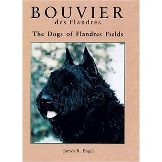 Bouvier Des Flanders The Dogs of Flandres Fields James R. Engel 9780931866531 Books