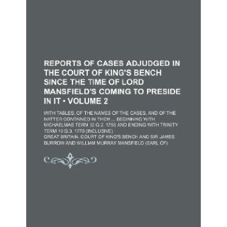 Reports of Cases Adjudged in the Court of King's Bench Since the Time of Lord Mansfield's Coming to Preside in It (Volume 2); With Tables, of the Name Great Britain Court of King Bench 9781235652028 Books