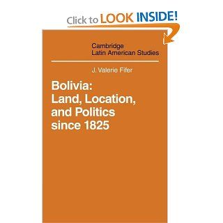 Bolivia Land, Location and Politics Since 1825 (Cambridge Latin American Studies) (9780521101707) J. Valerie Fifer, Malcolm Deas, Clifford Smith, John Street Books