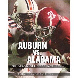Alabama vs. Auburn Gridiron Grudge Since 1893 John Chandler Griffin 9781588180445 Books