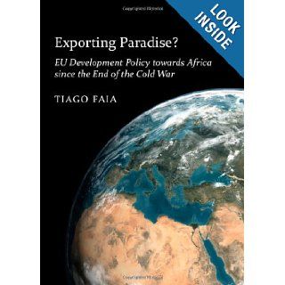 Exporting Paradise? EU Development Policy Towards Africa Since the End of the Cold War Tiago Faia 9781443841924 Books