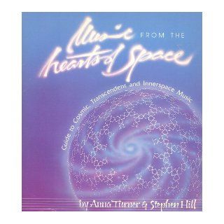 The Hearts of Space Guide to Cosmic, Transcendent and Innerspace Music An Annotated Listing of the Music Heard Since 1973 on the Weekly Radio Program Music from the Hearts of Space Stephen Hill, Anna Turner Books