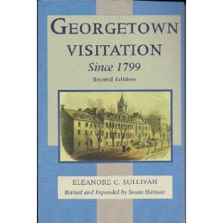 Georgetown Visitation Since 1799 Susan Hannan Eleanore C. Sullivan 9780970585127 Books