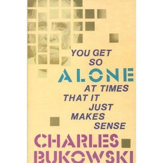 You Get So Alone at Times That It Just Makes Sense Charles Bukowski 9780876856833 Books