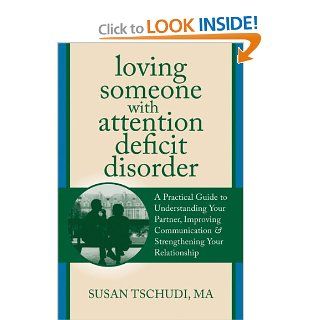 Loving Someone With Attention Deficit Disorder A Practical Guide to Understanding Your Partner, Improving Your Communication, and Strengthening Your(The New Harbinger Loving Someone Series) Susan Tschudi 9781608822287 Books