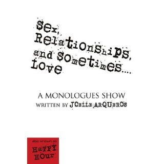 Sex, Relationships, and SometimesLove a monologues show Joelle Arqueros 9781434369888 Books