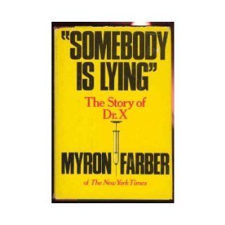 "Somebody is lying" The story of Dr. X Myron Farber 9780385126182 Books