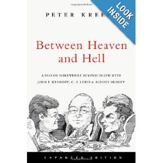 Between Heaven and Hell A Dialog Somewhere Beyond Death with John F. Kennedy, C. S. Lewis & Aldous Huxley Peter Kreeft 9780830834808 Books