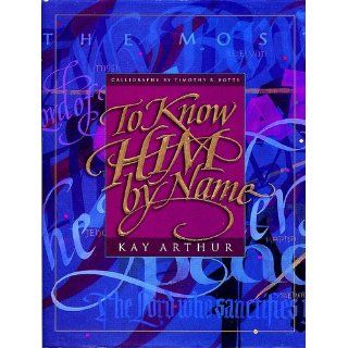 To Know Him By Name Kay Arthur, Timothy R Botts (Calligraphy) 9780880707336 Books