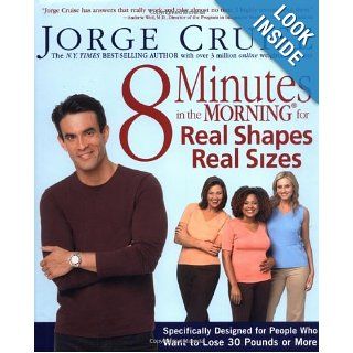 8 Minutes in the Morning for Real Shapes, Real Sizes Specifically Designed for People Who Want to Lose 30 Pounds or More Jorge Cruise 9781579547141 Books