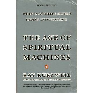 The Age of Spiritual Machines When Computers Exceed Human Intelligence Ray Kurzweil 9780140282023 Books
