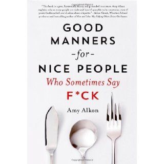 Good Manners for Nice People Who Sometimes Say F*ck Amy Alkon 9781250030719 Books