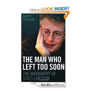 The Man Who Left Too Soon The Biography of Stieg Larsson eBook Barry Forshaw Kindle Store