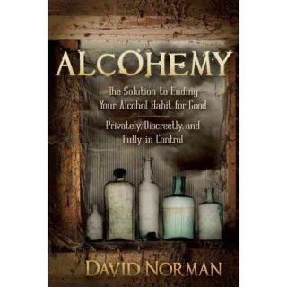 Alcohemy The Solution to Ending Your Alcohol Habit for Good Privately, Discreetly, and Fully in Control