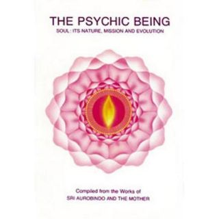 The Psychic Being Soul  Its Nature, Mission and Evolution
