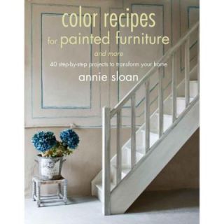 Color Recipes for Painted Furniture and More 40 Step By Step Projects to Transform Your Home 9781908862778