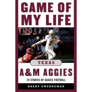 Game of My Life  Texas A&M Aggies Memorable Stories of Aggie Football