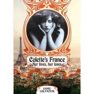 Colette's France Her Lives, Her Loves