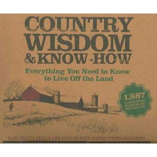 Country Wisdom & Know How Everything You Need To Know to Live Off the Land