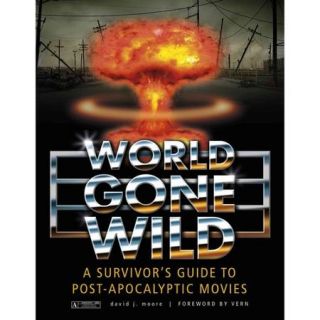 World Gone Wild A Survivor's Guide to Post Apocalyptic Movies