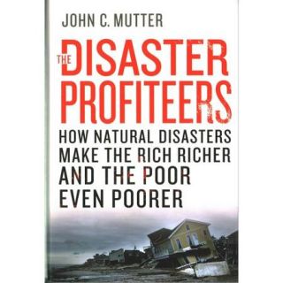 The Disaster Profiteers How Natural Disasters Make the Rich Richer and the Poor Even Poorer