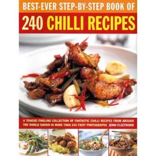 Best Ever Step by Step Book of 240 Chilli Recipes A Tongue Tingling Collection of Fantastic Chilli Recipes from Around the World, Shown in More Than 245 Fiery Photographs