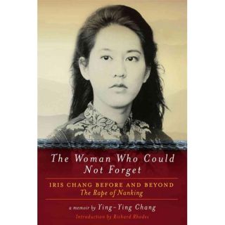 The Woman Who Could Not Forget Iris Chang Before and Beyond, The Rape of Nanking