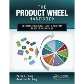 The Product Wheel Handbook Creating Balanced Flow in High Mix Process Operations
