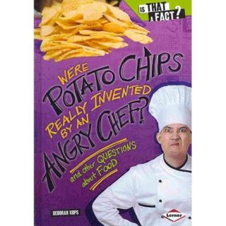 Were Potato Chips Really Invented by an Angry Chef? And Other Questions About Food