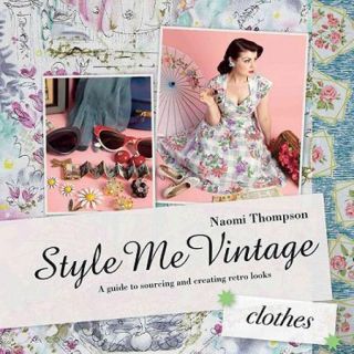 Style Me Vintage Clothes Easy Techniques for Creating Classic Looks
