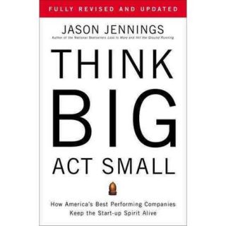 Think Big, Act Small How America's Best Performing Companies Keep the Start Up Spirit Alive