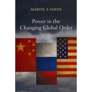 Power in the Changing Global Order The Us, Russia and China