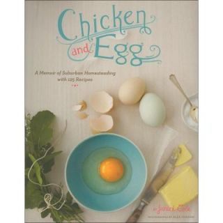 Chicken and Egg Book A Memoir of Suburban Homesteading with 125 Recipes 9780811870450