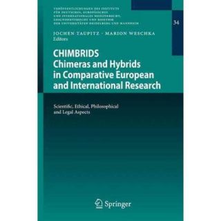Chimbrids   Chimeras and Hybrids in Comparative European and International Research Scientific, Ethical, Philosophical and Legal Aspects