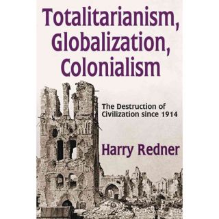 Totalitarianism, Globalization, Colonialism The Destruction of Civilization Since 1914