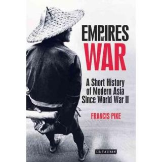 Empires at War A Short History of Modern Asia Since World War II