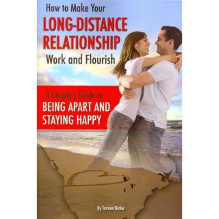 How to Make Your Long Distance Relationship Work and Flourish A Couple's Guide to Being Apart and Staying Happy