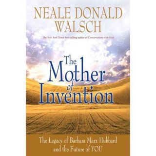 The Mother of Invention The Legacy of Barbara Marx Hubbard and the Future of You