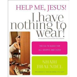 Help Me, Jesus I Have Nothing to Wear The Go to Guide for All Shapes and Sizes