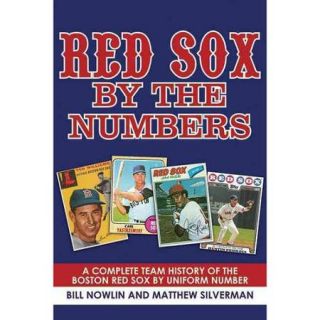 Red Sox by the Numbers A Complete History of the Boston Red Sox by Uniform Number