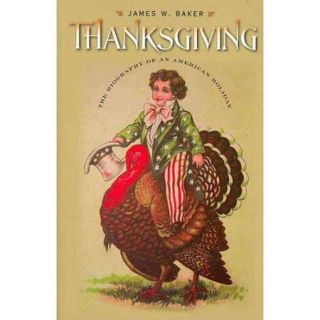 Thanksgiving The Biography of an American Holiday
