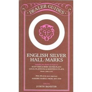English Silver Hall Marks Including the Marks of Origin on Scottish & Irish Silver Plate, Gold, Platinum & Sheffield Plate With 300 of the More Important Makers Marks from 169