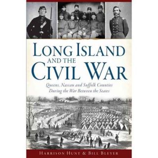 Long Island and the Civil War Queens, Nassau and Suffolk Counties During the War Between the States