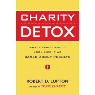 Charity Detox What Charity Would Look Like If We Cared About Results