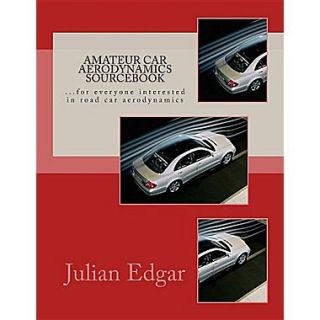 Amateur Car Aerodynamics Sourcebook For Everyone Interested in Road Car Aerodynamics