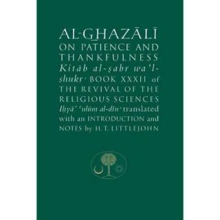 Al ghazali on Patience and Thankfulness Kitab al Sabr wa'l shukr Book XXXII of the Revival of the Religious Sciences Ihya ulum al din