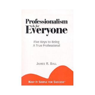 Professionalism Is For Everyone Five Keys To Being A True Professional