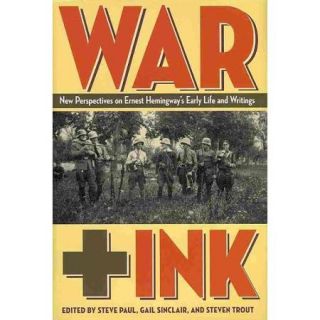 War + Ink New Perspectives on Ernest Hemingway's Early Life and Writings