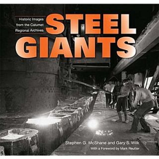 Steel Giants Historic Images from the Calumet Regional Archives